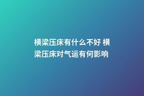 横梁压床有什么不好 横梁压床对气运有何影响
